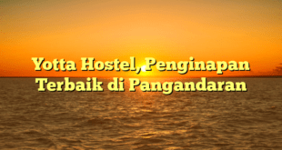 Yotta Hostel, Penginapan Terbaik di Pangandaran