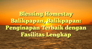 Blessing Homestay Balikpapan, Balikpapan: Penginapan Terbaik dengan Fasilitas Lengkap