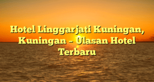 Hotel Linggarjati Kuningan, Kuningan – Ulasan Hotel Terbaru