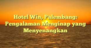 Hotel Win, Palembang: Pengalaman Menginap yang Menyenangkan