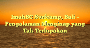 ImahBC Surfcamp, Bali – Pengalaman Menginap yang Tak Terlupakan