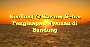 Koolkost @ Karang Setra: Penginapan Nyaman di Bandung