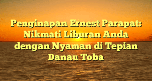 Penginapan Ernest Parapat: Nikmati Liburan Anda dengan Nyaman di Tepian Danau Toba