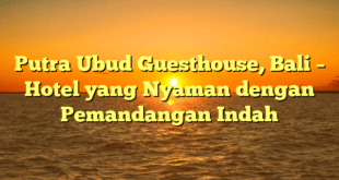 Putra Ubud Guesthouse, Bali – Hotel yang Nyaman dengan Pemandangan Indah