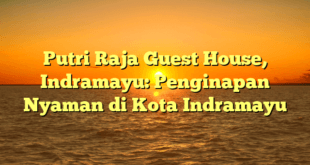 Putri Raja Guest House, Indramayu: Penginapan Nyaman di Kota Indramayu