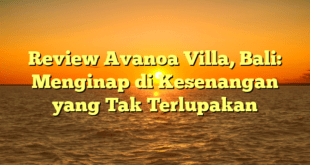 Review Avanoa Villa, Bali: Menginap di Kesenangan yang Tak Terlupakan