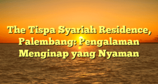 The Tispa Syariah Residence, Palembang: Pengalaman Menginap yang Nyaman