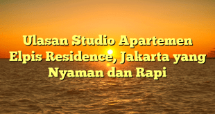 Ulasan Studio Apartemen Elpis Residence, Jakarta yang Nyaman dan Rapi