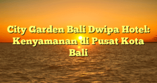 City Garden Bali Dwipa Hotel: Kenyamanan di Pusat Kota Bali