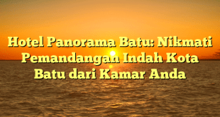 Hotel Panorama Batu: Nikmati Pemandangan Indah Kota Batu dari Kamar Anda