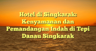 Hotel di Singkarak: Kenyamanan dan Pemandangan Indah di Tepi Danau Singkarak