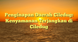 Penginapan Daerah Ciledug: Kenyamanan Terjangkau di Ciledug