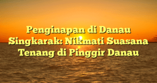 Penginapan di Danau Singkarak: Nikmati Suasana Tenang di Pinggir Danau