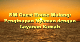 SM Guest House Malang: Penginapan Nyaman dengan Layanan Ramah