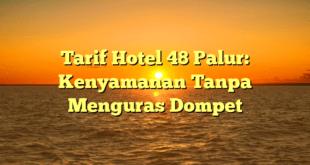 Tarif Hotel 48 Palur: Kenyamanan Tanpa Menguras Dompet